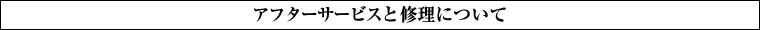 アフターサービスと修理について